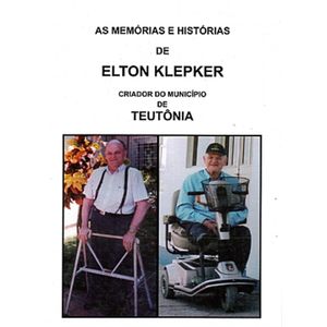 As Memórias e Histórias de Elton Klepker: Criador do Município de Teutônia - Lang, Guido