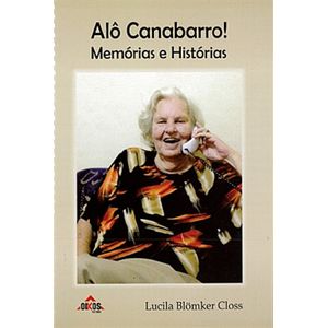 Alô Canabarro! Memórias e Histórias -  Closs,Lucila