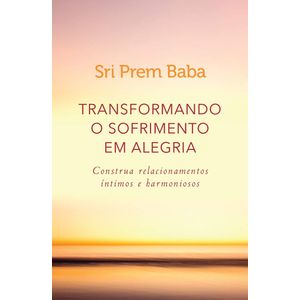 Transformando o sofrimento em alegria - Sri Pem Baba