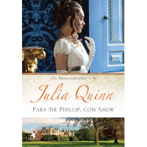 Os Bridgertons 5 Para Sir Phillip,Com Amor Julia Quinn