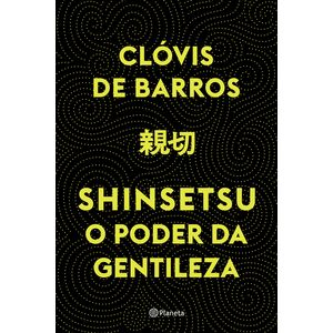 Shinsetsu: O Poder Da Gentileza- Clóvis De Barros