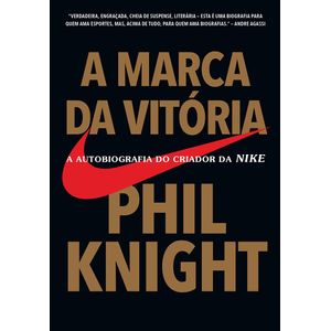 A Marca Da Vitória: A Autobiografia Do Criador Da NIKE- Phil Knight